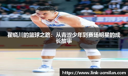 翟晓川的篮球之路：从青涩少年到赛场明星的成长故事